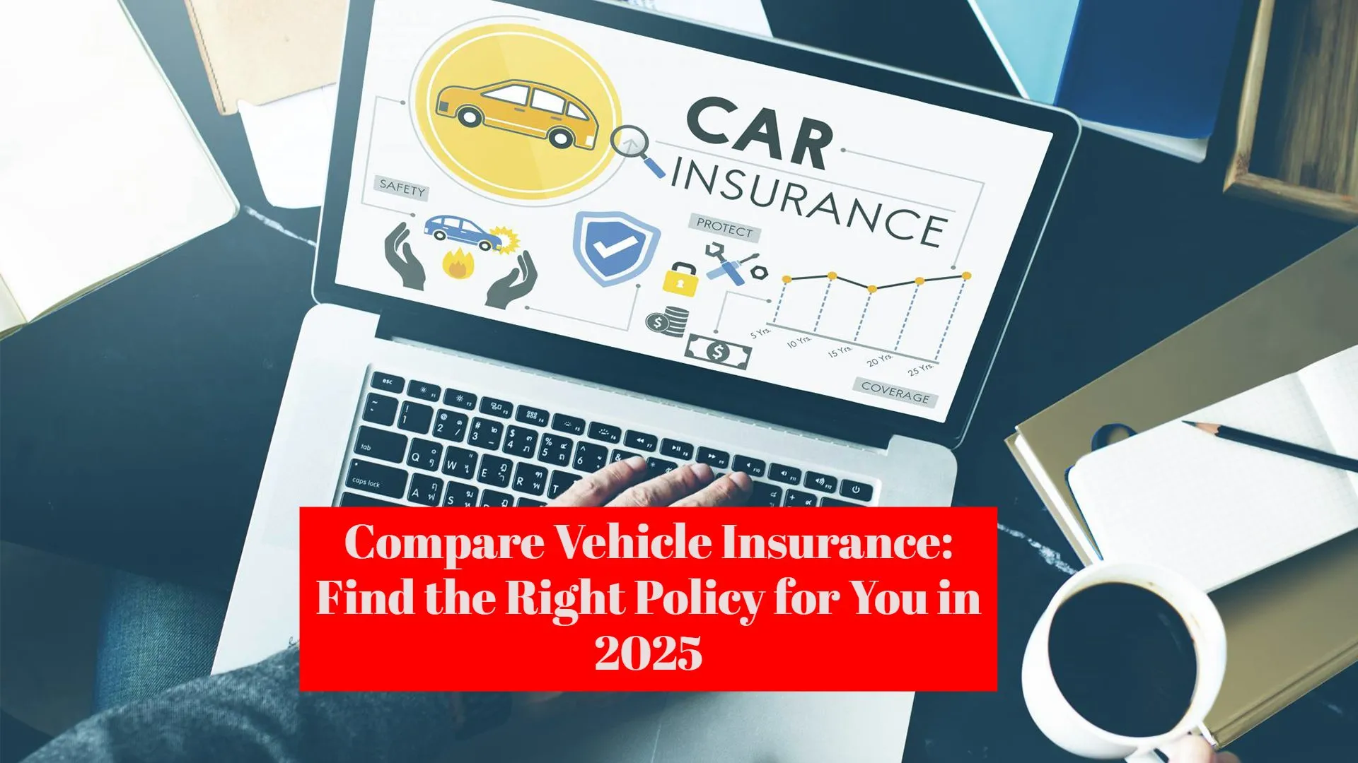 Compare Vehicle Insurance: Find the Right Policy for You in 2025